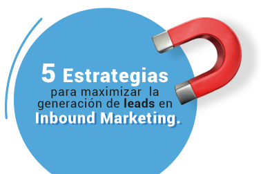 5 estrategias para maximizar la generación de leads en Inbound Marketing