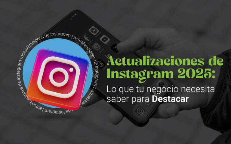Actualizaciones de Instagram 2025: Lo que Tu Negocio Necesita Saber para Destacar